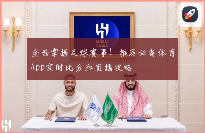全面掌握足球赛事!推荐必备体育App实时比分和直播攻略