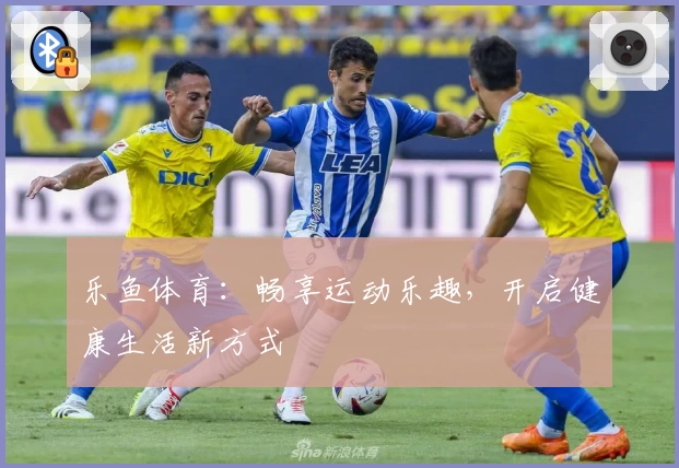 乐鱼体育：畅享运动乐趣，开启健康生活新方式