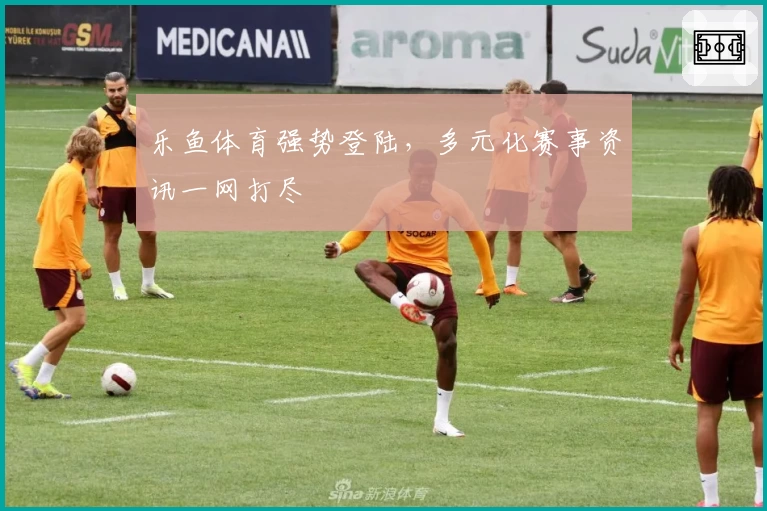 乐鱼体育强势登陆，多元化赛事资讯一网打尽